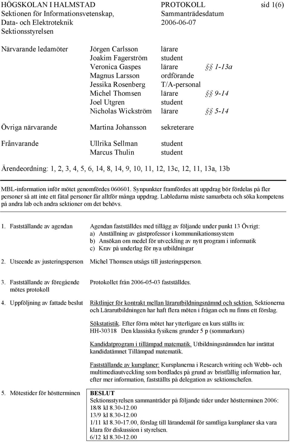 1, 2, 3, 4, 5, 6, 14, 8, 14, 9, 10, 11, 12, 13c, 12, 11, 13a, 13b MBL-information inför mötet genomfördes 060601.