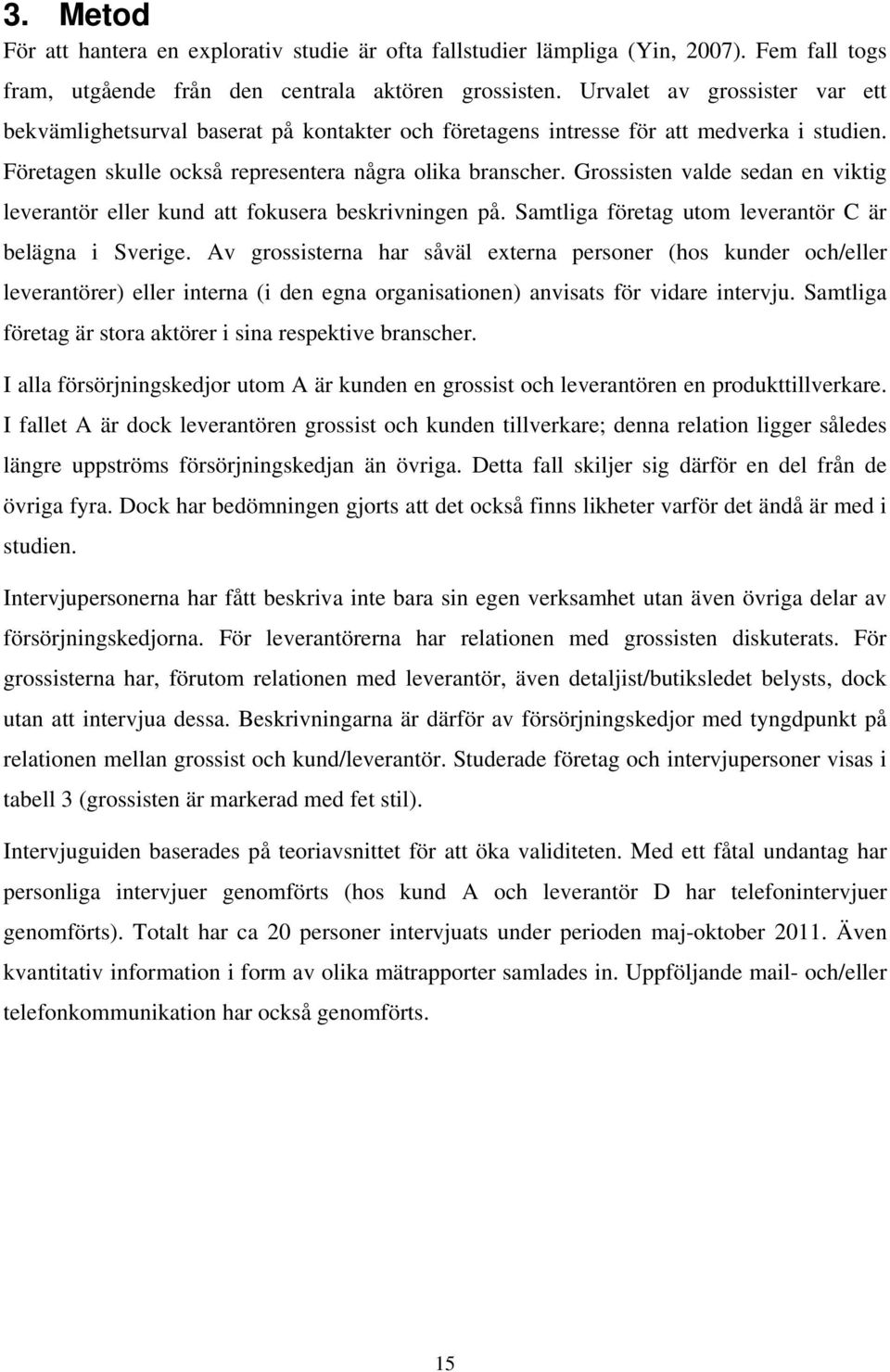 Grossisten valde sedan en viktig leverantör eller kund att fokusera beskrivningen på. Samtliga företag utom leverantör C är belägna i Sverige.