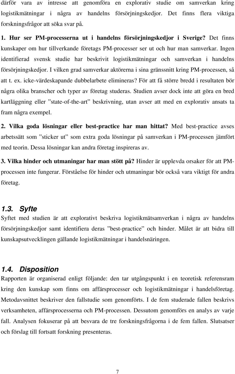 Ingen identifierad svensk studie har beskrivit logistikmätningar och samverkan i handelns försörjningskedjor. I vilken grad samverkar aktörerna i sina gränssnitt kring PM-processen, så att t. ex.