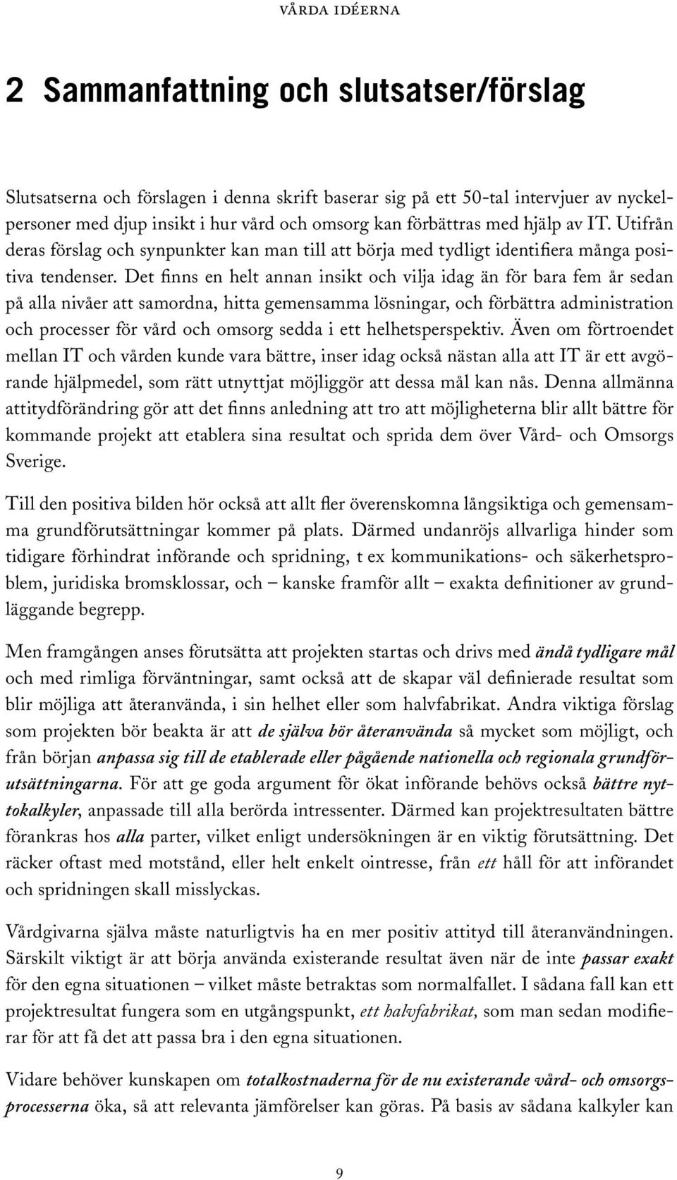 Det finns en helt annan insikt och vilja idag än för bara fem år sedan på alla nivåer att samordna, hitta gemensamma lösningar, och förbättra administration och processer för vård och omsorg sedda i