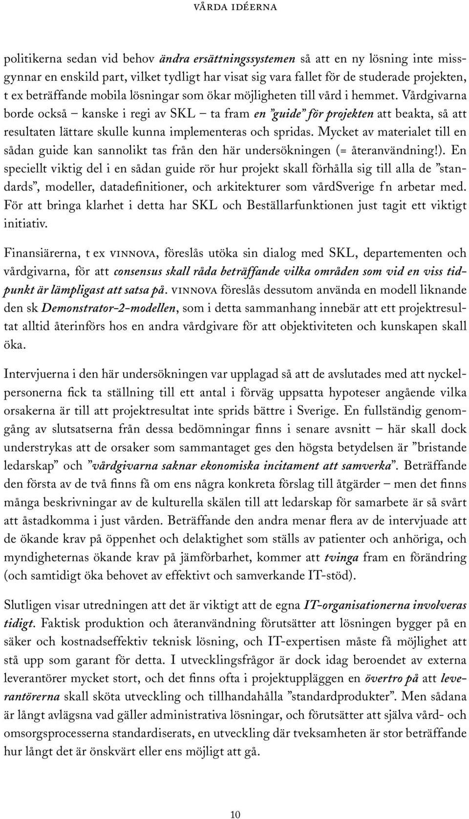 Vårdgivarna borde också kanske i regi av SKL ta fram en guide för projekten att beakta, så att resultaten lättare skulle kunna implementeras och spridas.