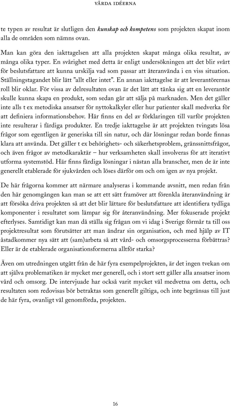 En svårighet med detta är enligt undersökningen att det blir svårt för beslutsfattare att kunna urskilja vad som passar att återanvända i en viss situation.