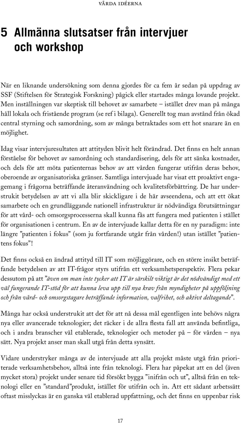 Generellt tog man avstånd från ökad central styrning och samordning, som av många betraktades som ett hot snarare än en möjlighet. Idag visar intervjuresultaten att attityden blivit helt förändrad.