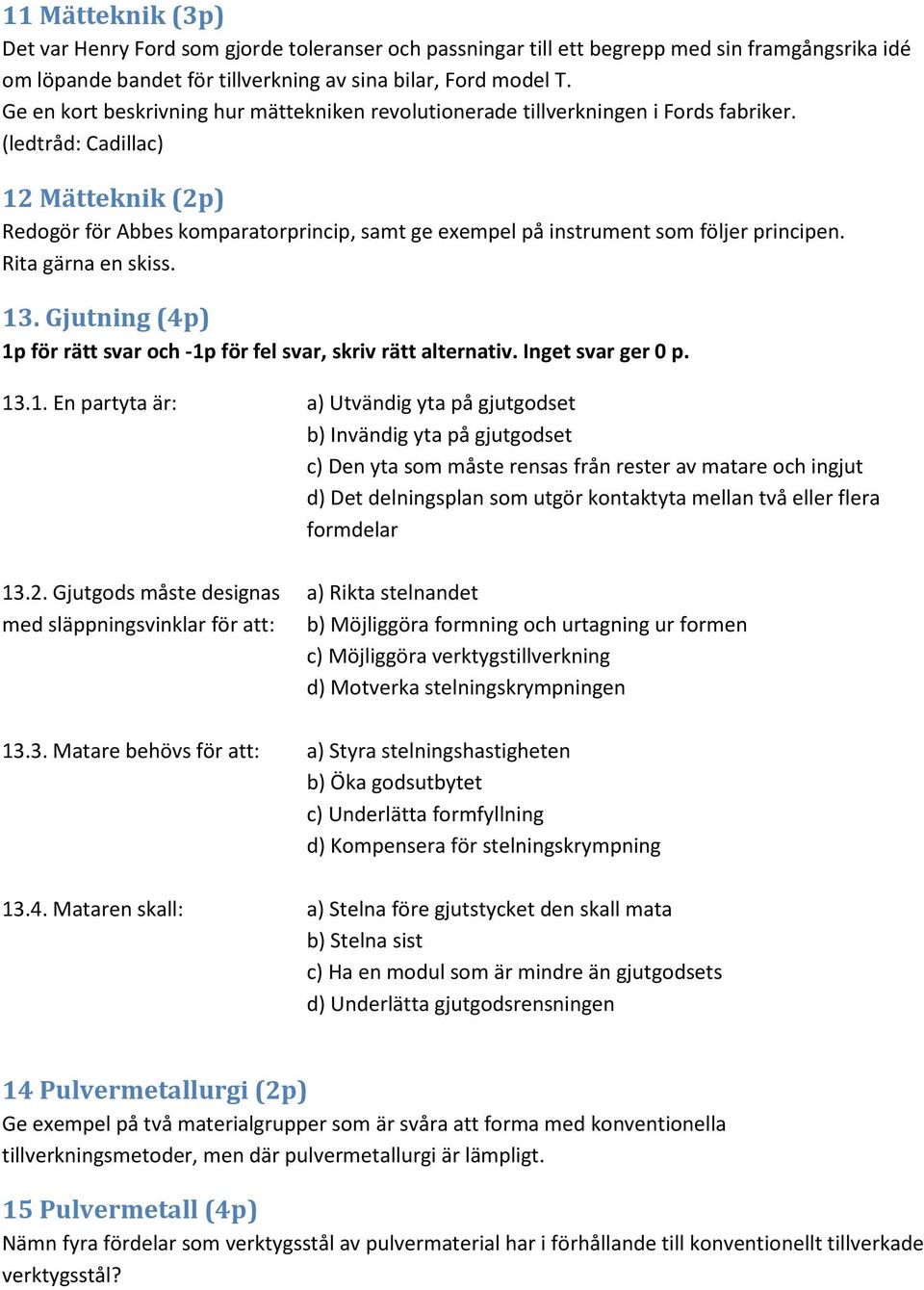 (ledtråd: Cadillac) 12 Mätteknik (2p) Redogör för Abbes komparatorprincip, samt ge exempel på instrument som följer principen. Rita gärna en skiss. 13.