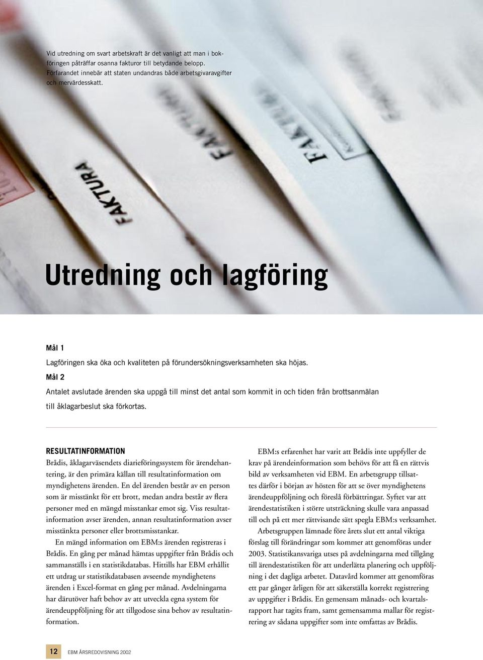 Mål 2 Antalet avslutade ärenden ska uppgå till minst det antal som kommit in och tiden från brottsanmälan till åklagarbeslut ska förkortas.