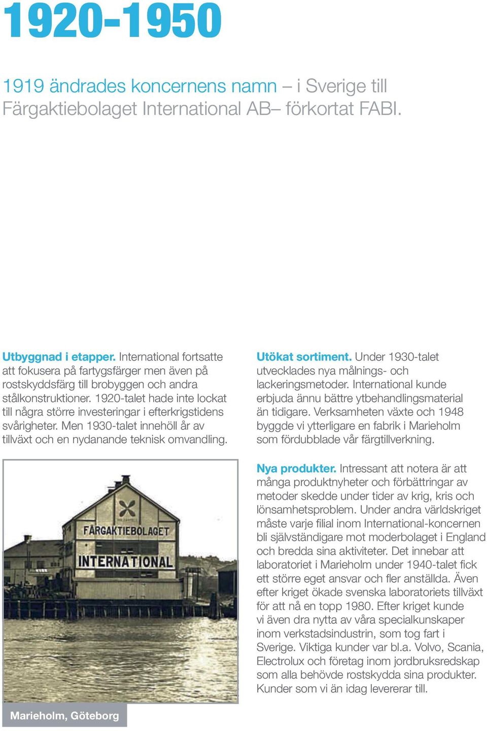 1920-talet hade inte lockat till några större investeringar i efterkrigstidens svårigheter. Men 1930-talet innehöll år av tillväxt och en nydanande teknisk omvandling. Utökat sortiment.