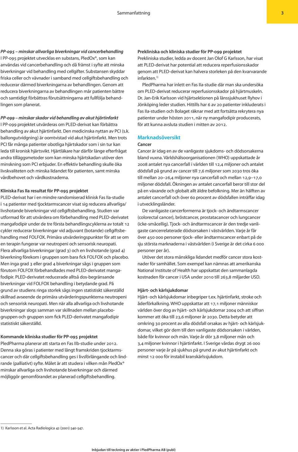 Genom att reducera biverkningarna av behandlingen mår patienten bättre och samtidigt förbättras förutsättningarna att fullfölja behandlingen som planerat.