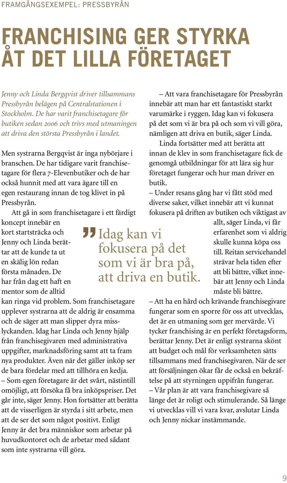 De har tidigare varit franchisetagare för flera 7-Elevenbutiker och de har också hunnit med att vara ägare till en egen restaurang innan de tog klivet in på Pressbyrån.
