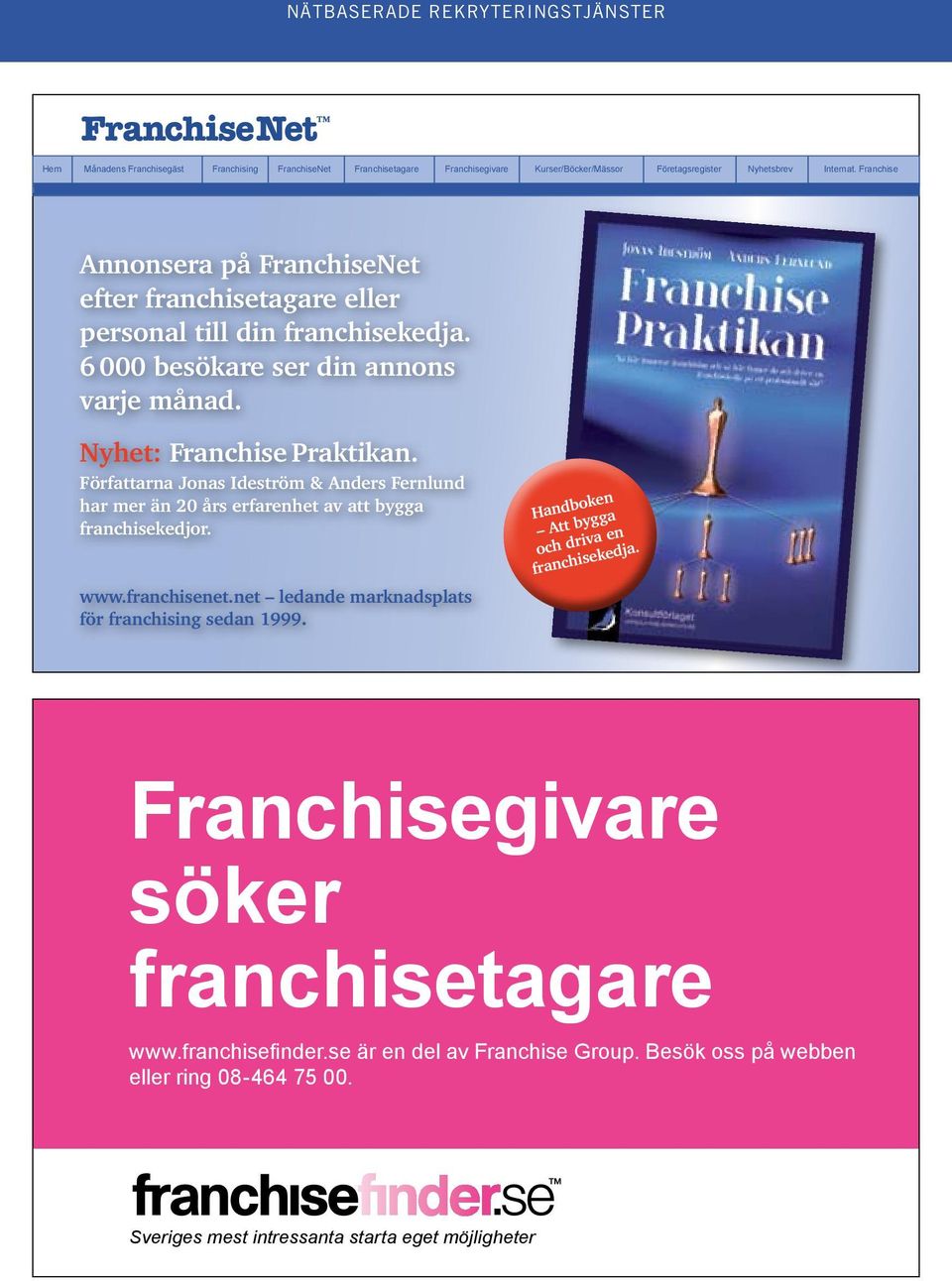 Författarna Jonas Ideström & Anders Fernlund har mer än 20 års erfarenhet av att bygga franchisekedjor. www.franchisenet.net ledande marknadsplats för franchising sedan 1999.