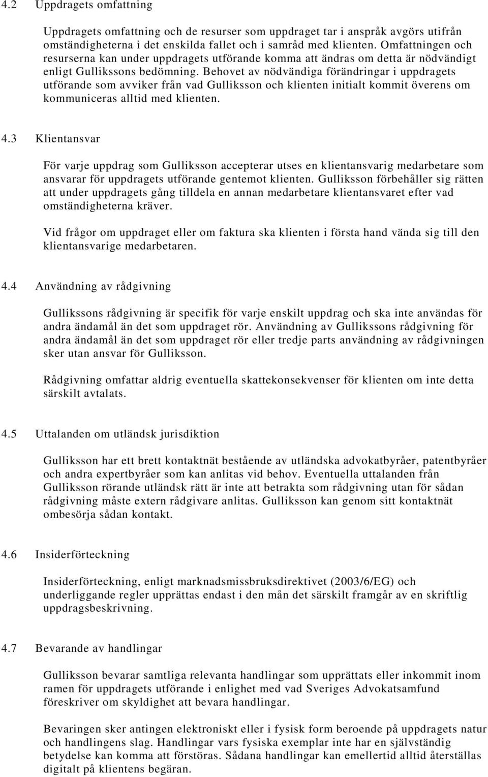 Behovet av nödvändiga förändringar i uppdragets utförande som avviker från vad Gulliksson och klienten initialt kommit överens om kommuniceras alltid med klienten. 4.