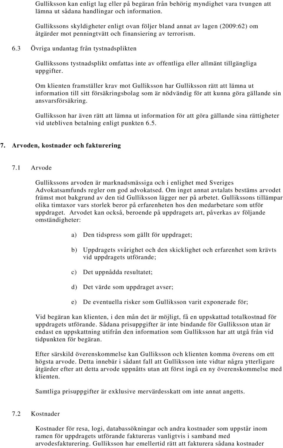 3 Övriga undantag från tystnadsplikten Gullikssons tystnadsplikt omfattas inte av offentliga eller allmänt tillgängliga uppgifter.