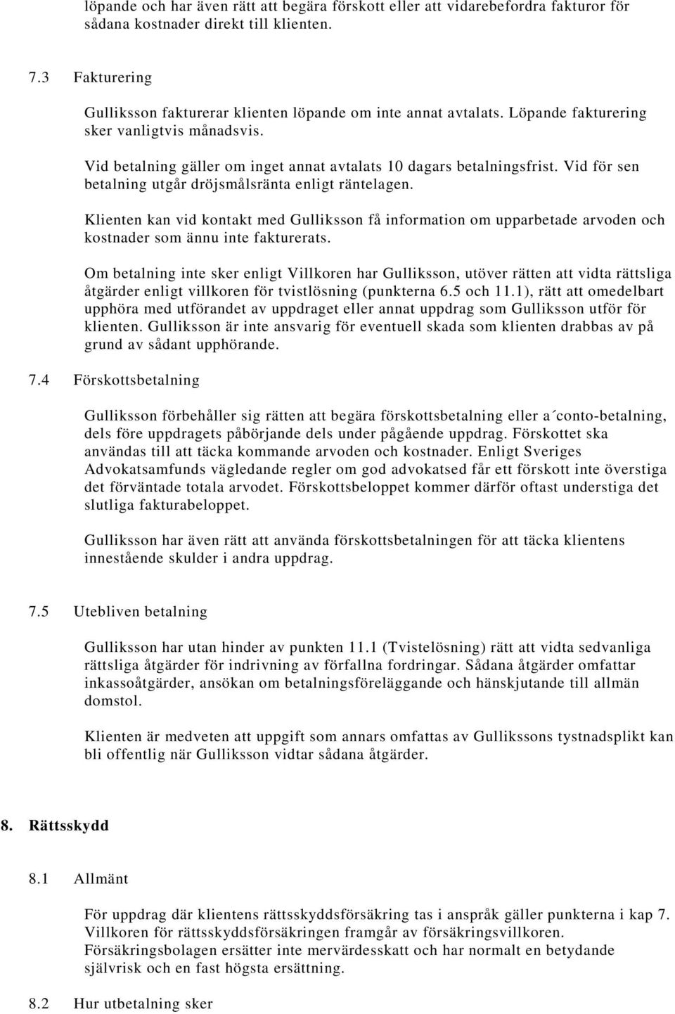 Vid för sen betalning utgår dröjsmålsränta enligt räntelagen. Klienten kan vid kontakt med Gulliksson få information om upparbetade arvoden och kostnader som ännu inte fakturerats.
