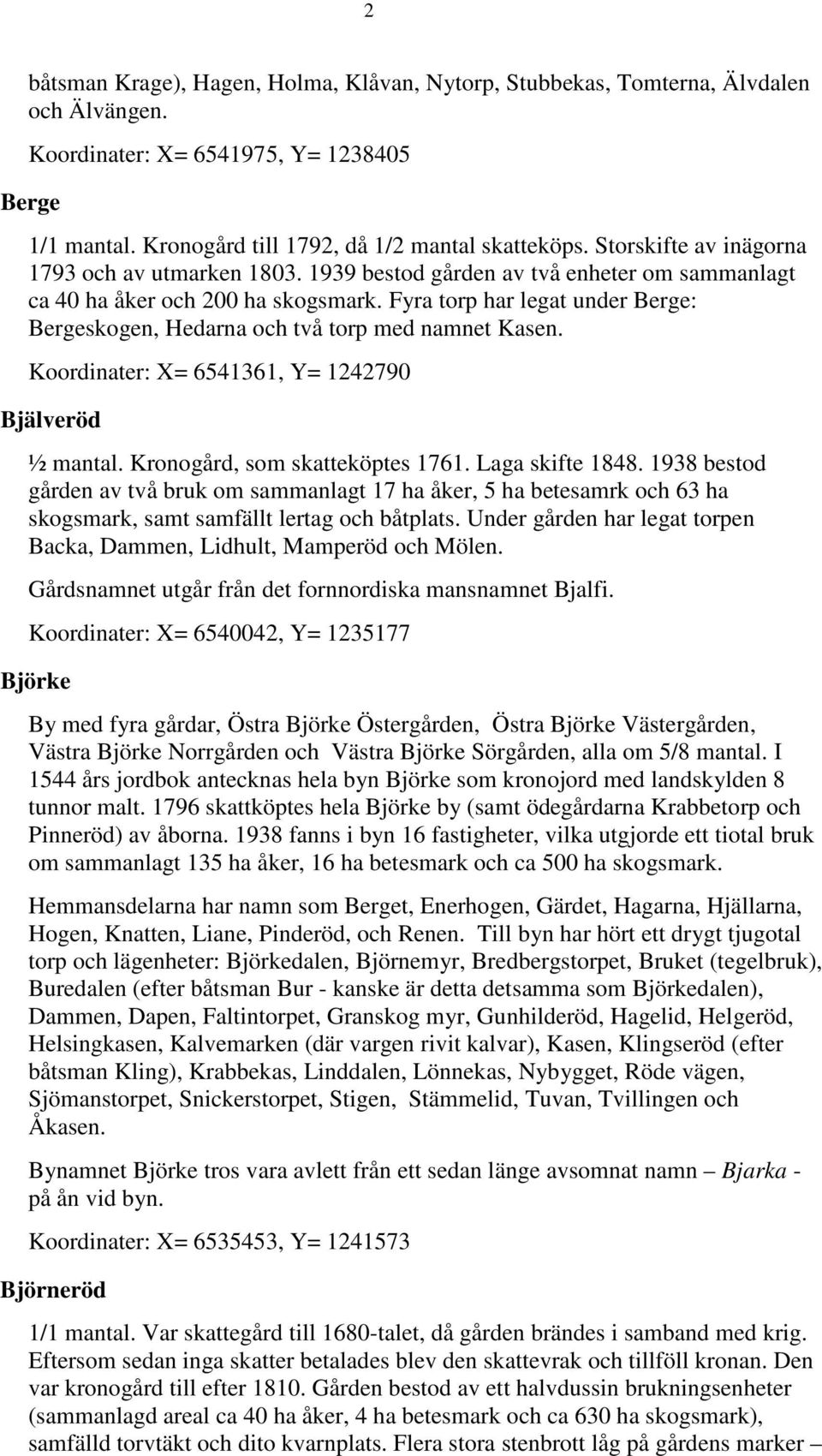 Fyra torp har legat under Berge: Bergeskogen, Hedarna och två torp med namnet Kasen. Koordinater: X= 6541361, Y= 1242790 Bjälveröd ½ mantal. Kronogård, som skatteköptes 1761. Laga skifte 1848.