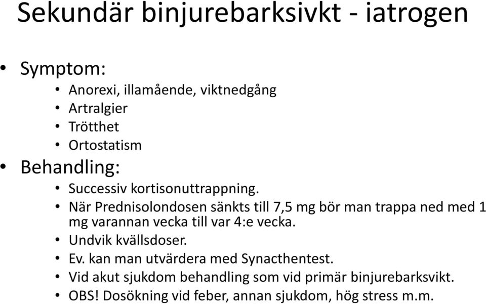När Prednisolondosen sänkts till 7,5 mg bör man trappa ned med 1 mg varannan vecka till var 4:e vecka.