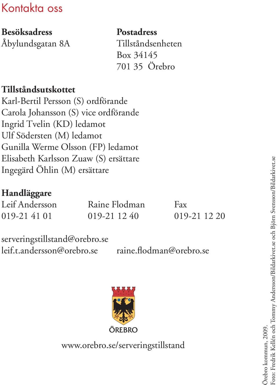 Ingegärd Öhlin (M) ersättare Handläggare Leif Andersson Raine Flodman Fax 019-21 41 01 019-21 12 40 019-21 12 20 serveringstillstand@orebro.se leif.t.andersson@orebro.