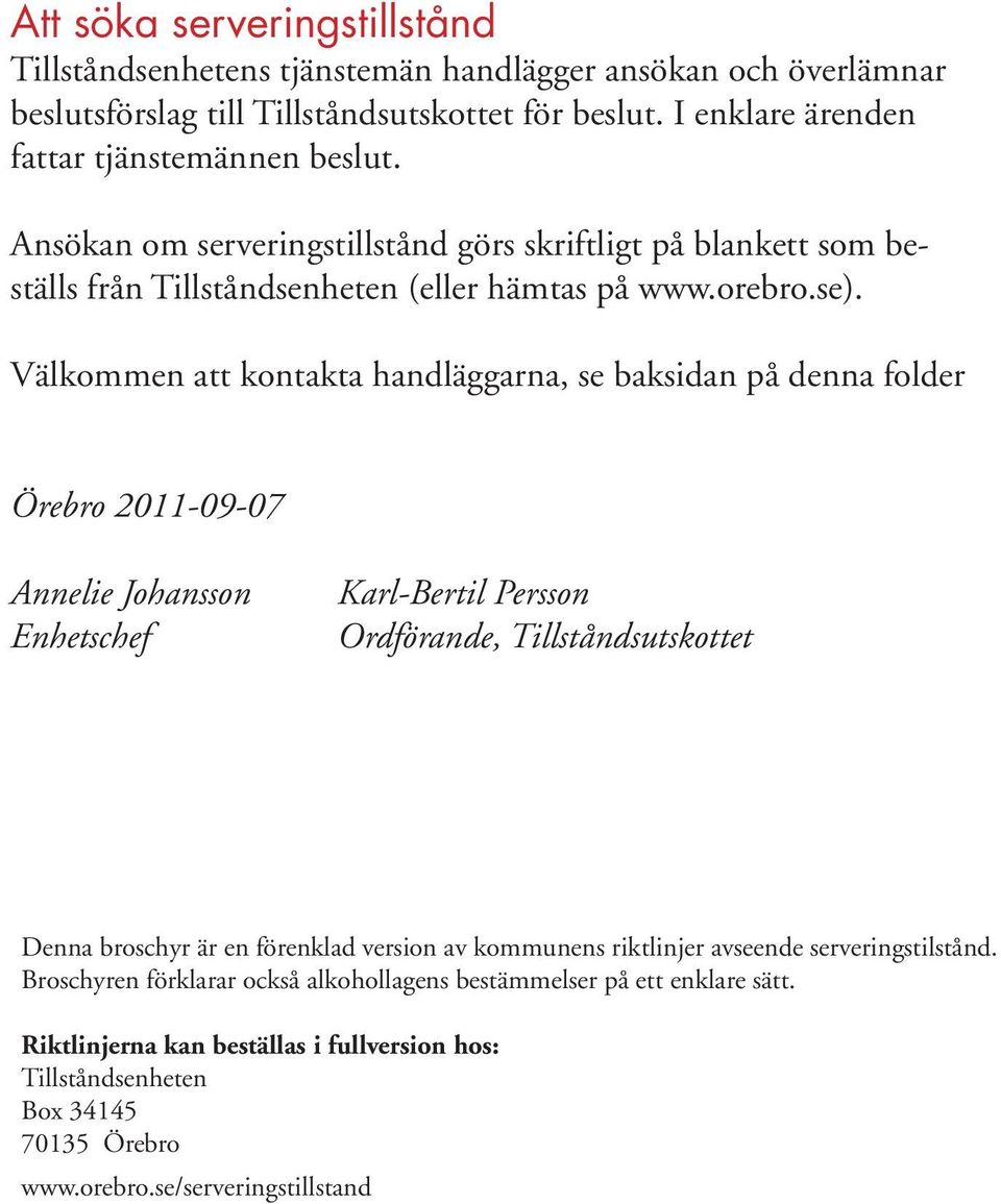 Välkommen att kontakta handläggarna, se baksidan på denna folder Örebro 2011-09-07 Annelie Johansson Enhetschef Karl-Bertil Persson Ordförande, Tillståndsutskottet Denna broschyr är en