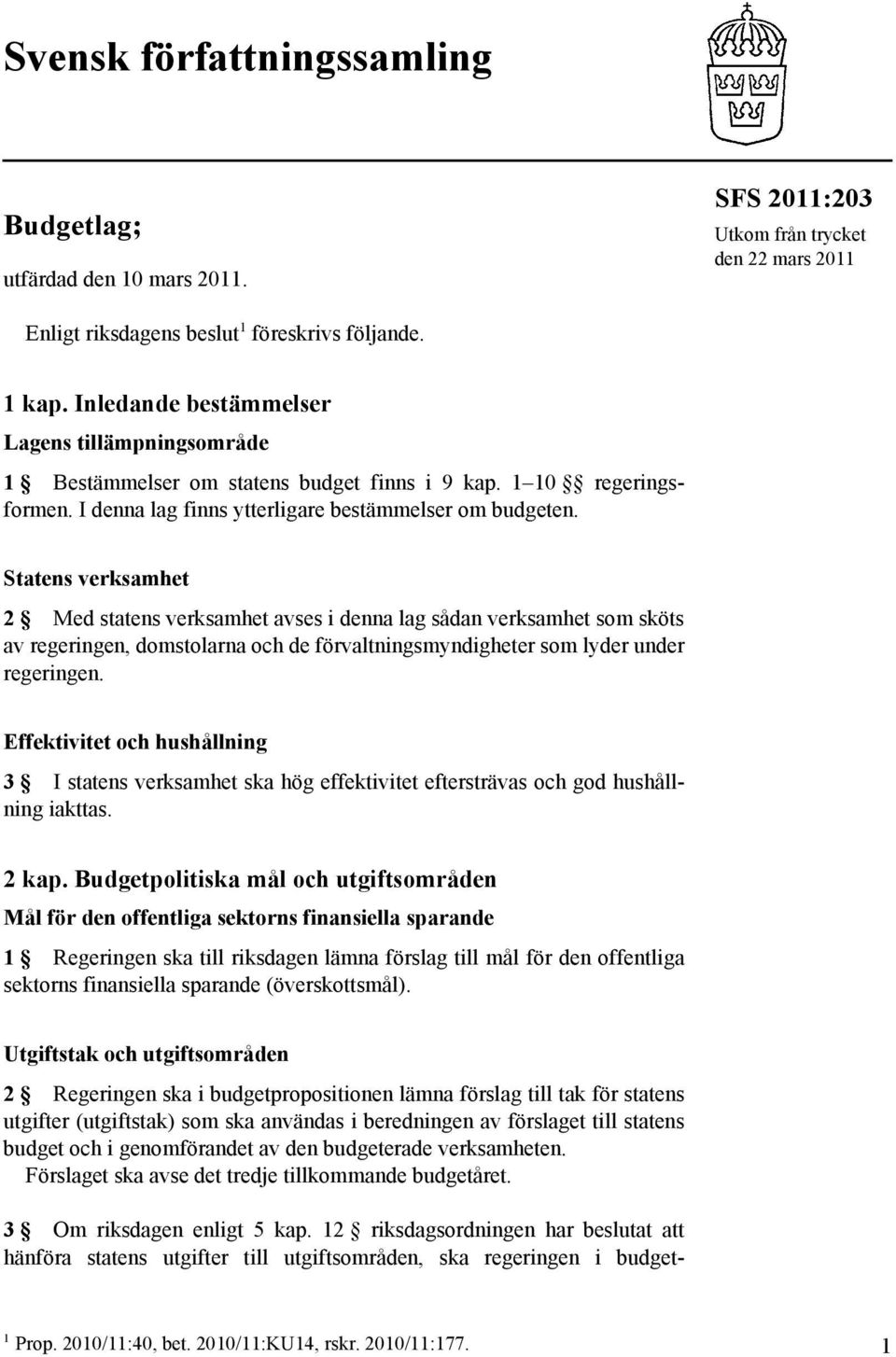 Statens verksamhet 2 Med statens verksamhet avses i denna lag sådan verksamhet som sköts av regeringen, domstolarna och de förvaltningsmyndigheter som lyder under regeringen.