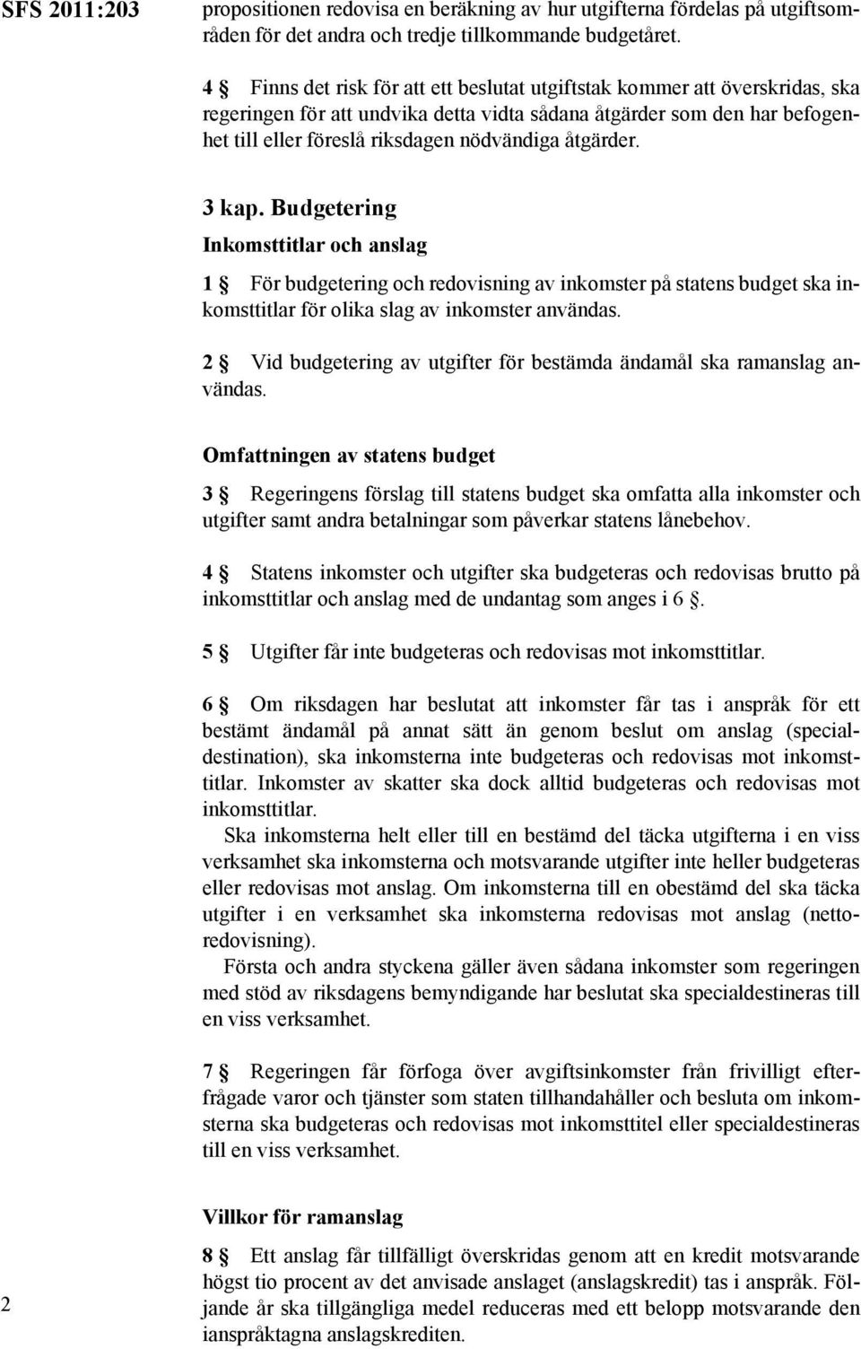 åtgärder. 3 kap. Budgetering Inkomsttitlar och anslag 1 För budgetering och redovisning av inkomster på statens budget ska inkomsttitlar för olika slag av inkomster användas.