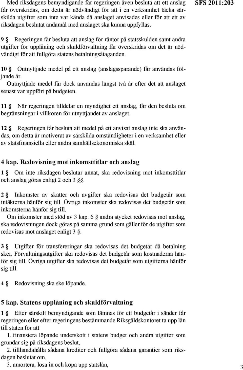 SFS 2011:203 9 Regeringen får besluta att anslag för räntor på statsskulden samt andra utgifter för upplåning och skuldförvaltning får överskridas om det är nödvändigt för att fullgöra statens