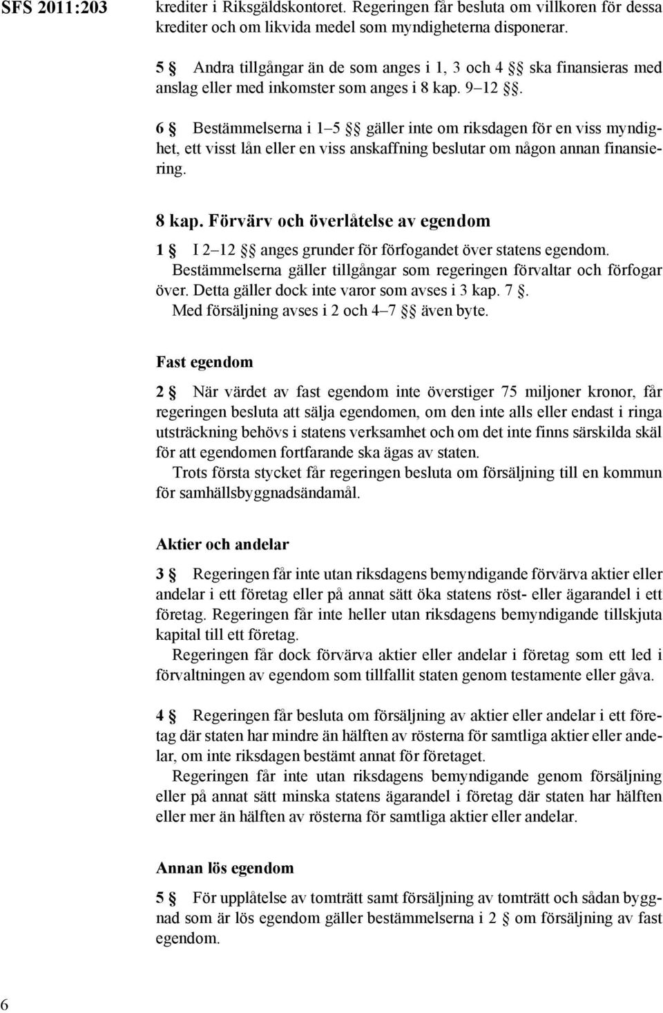 6 Bestämmelserna i 1 5 gäller inte om riksdagen för en viss myndighet, ett visst lån eller en viss anskaffning beslutar om någon annan finansiering. 8 kap.