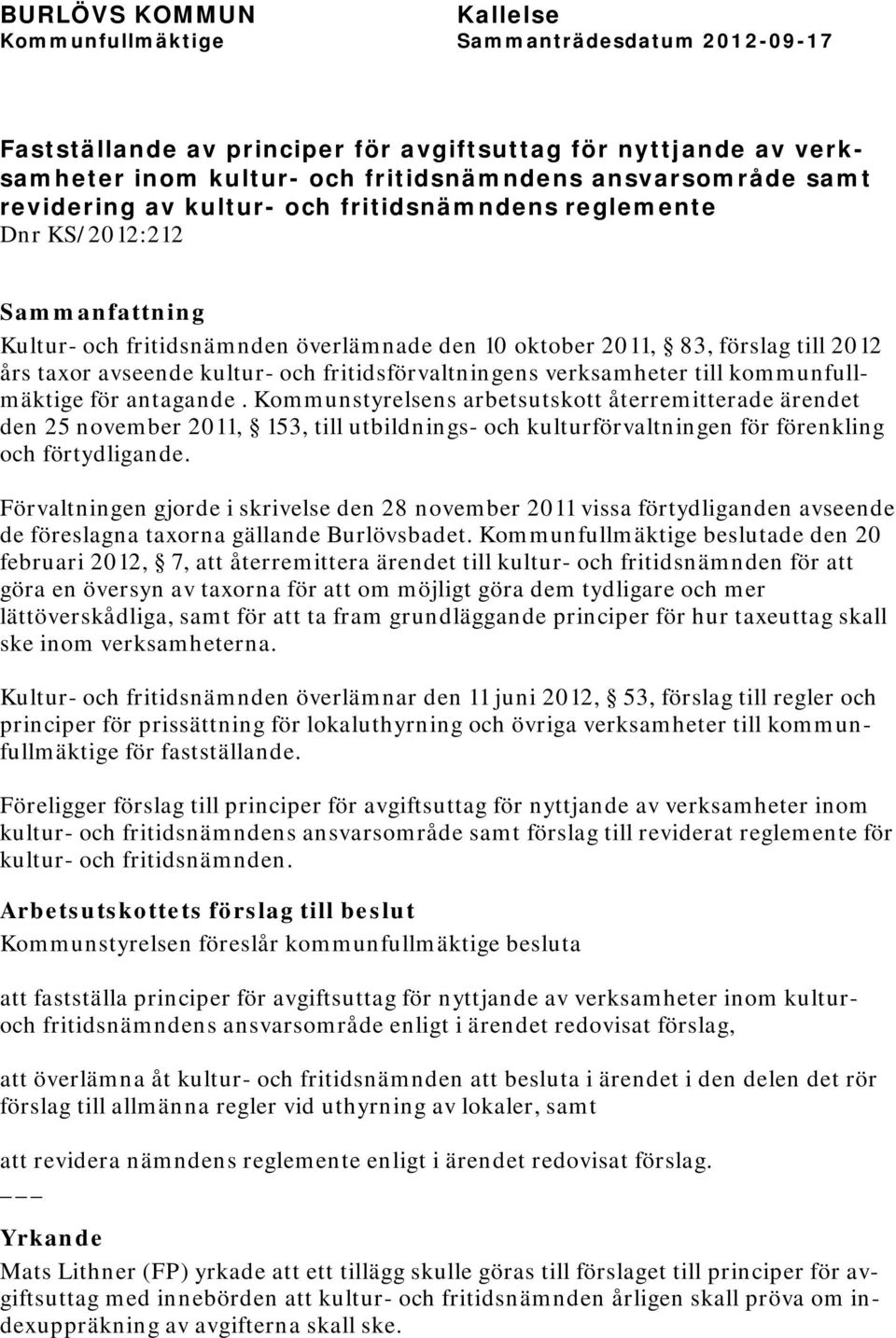 Kommunstyrelsens arbetsutskott återremitterade ärendet den 25 november 2011, 153, till utbildnings- och kulturförvaltningen för förenkling och förtydligande.