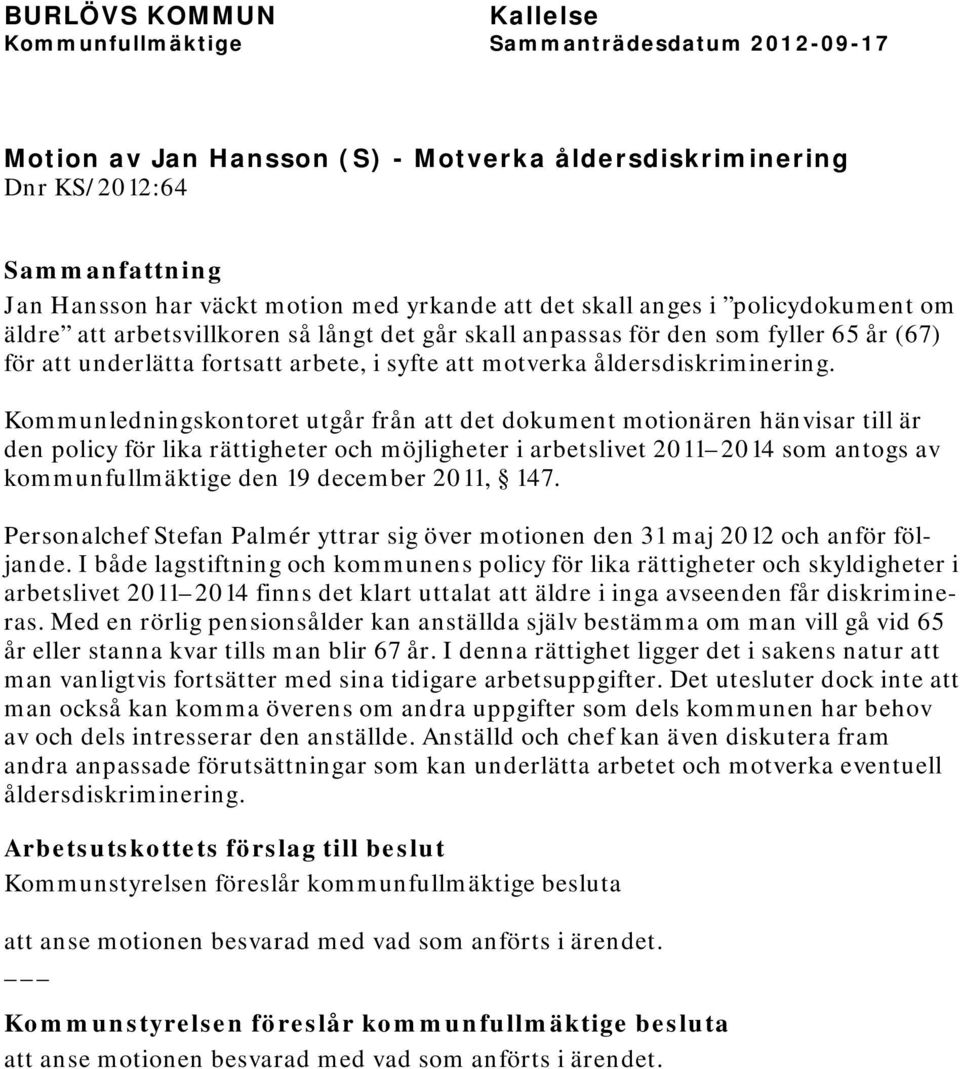 Kommunledningskontoret utgår från att det dokument motionären hänvisar till är den policy för lika rättigheter och möjligheter i arbetslivet 2011 2014 som antogs av kommunfullmäktige den 19 december