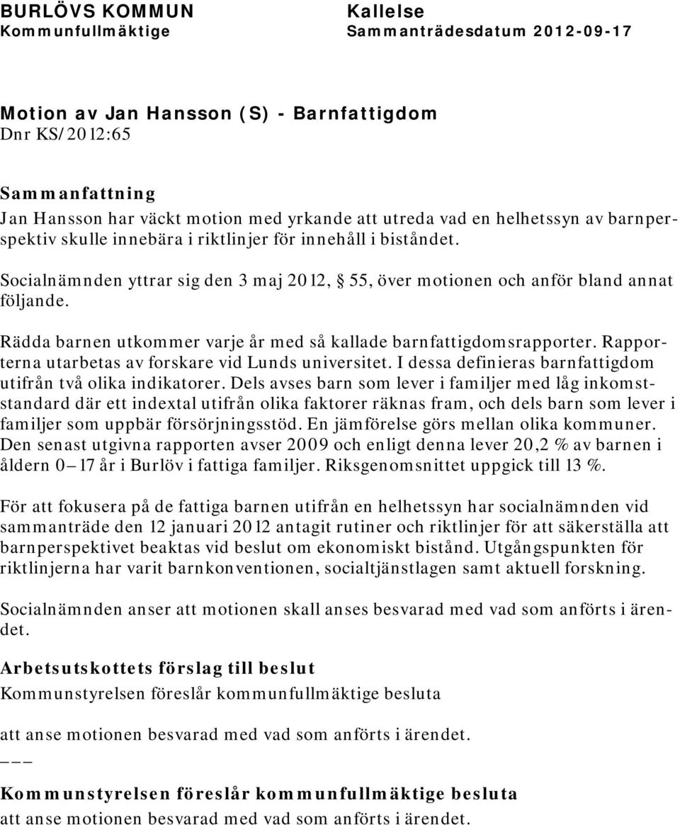 Rapporterna utarbetas av forskare vid Lunds universitet. I dessa definieras barnfattigdom utifrån två olika indikatorer.