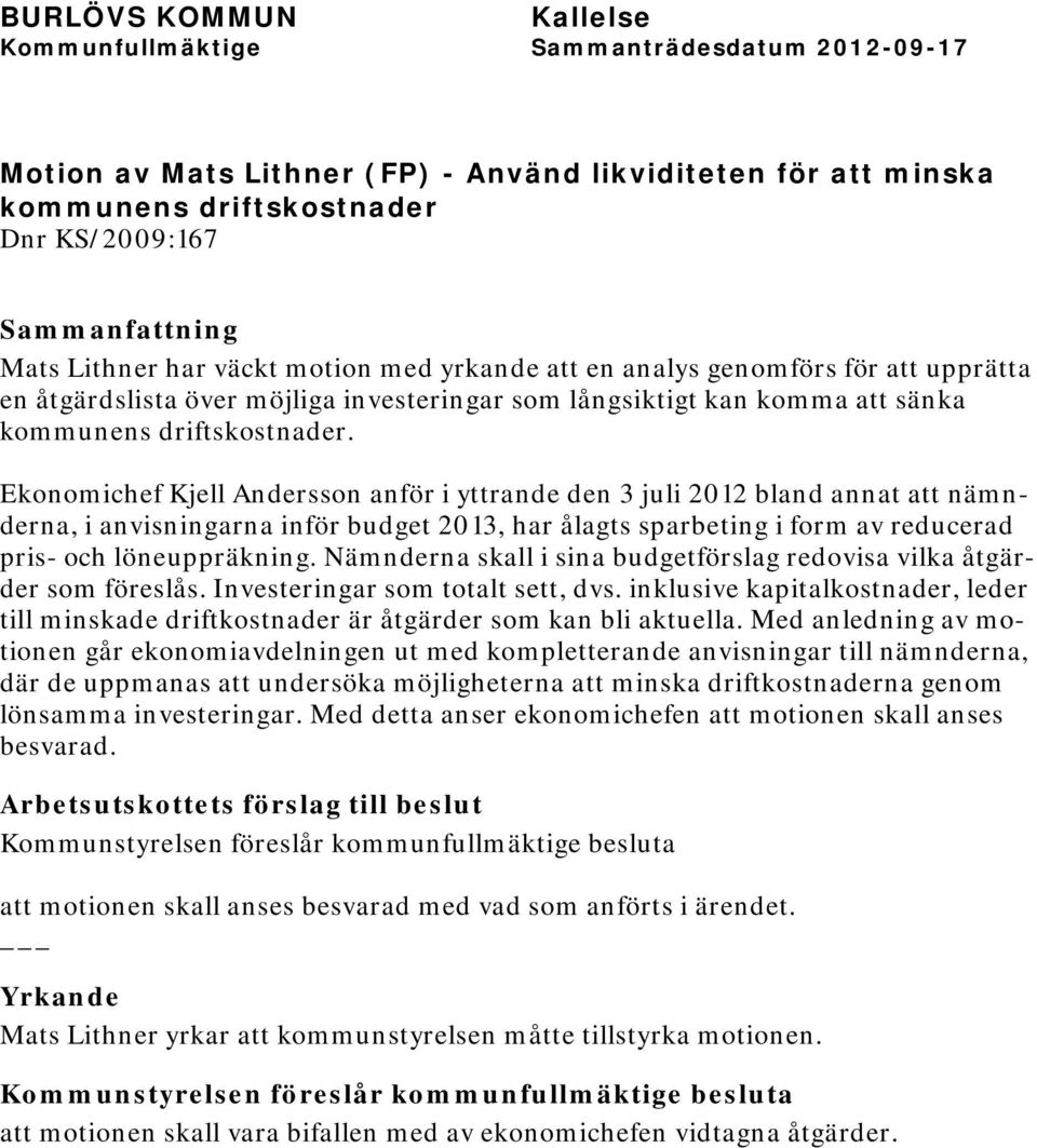 Ekonomichef Kjell Andersson anför i yttrande den 3 juli 2012 bland annat att nämnderna, i anvisningarna inför budget 2013, har ålagts sparbeting i form av reducerad pris- och löneuppräkning.