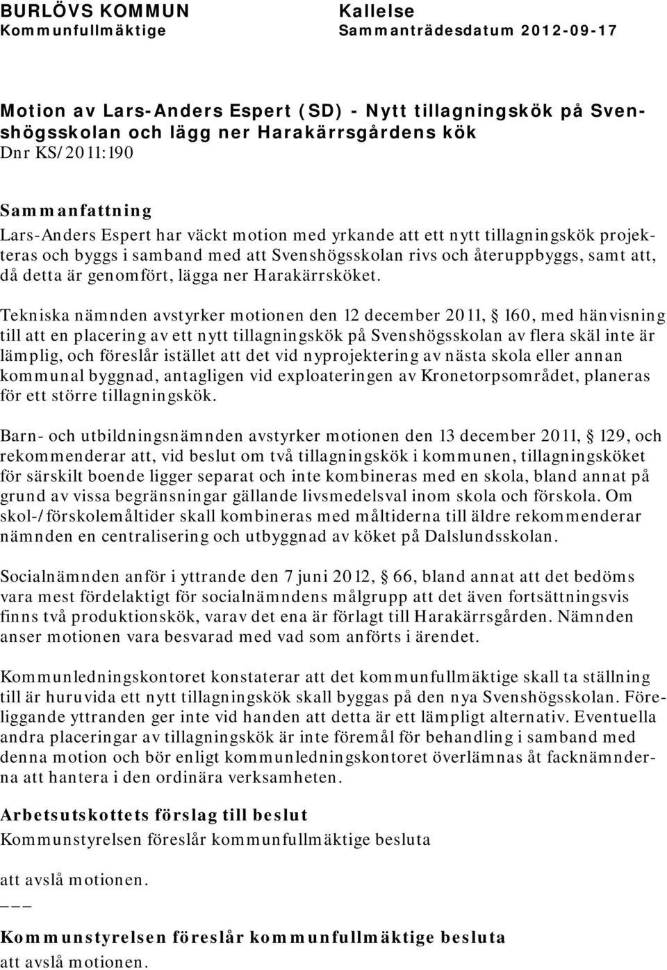 Tekniska nämnden avstyrker motionen den 12 december 2011, 160, med hänvisning till att en placering av ett nytt tillagningskök på Svenshögsskolan av flera skäl inte är lämplig, och föreslår istället