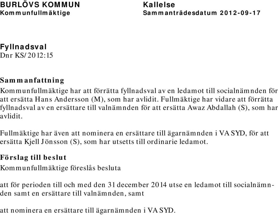 Fullmäktige har även att nominera en ersättare till ägarnämnden i VA SYD, för att ersätta Kjell Jönsson (S), som har utsetts till ordinarie ledamot.
