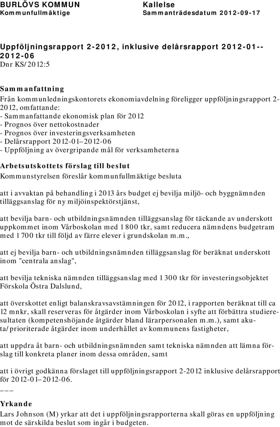 behandling i 2013 års budget ej bevilja miljö- och byggnämnden tilläggsanslag för ny miljöinspektörstjänst, att bevilja barn- och utbildningsnämnden tilläggsanslag för täckande av underskott