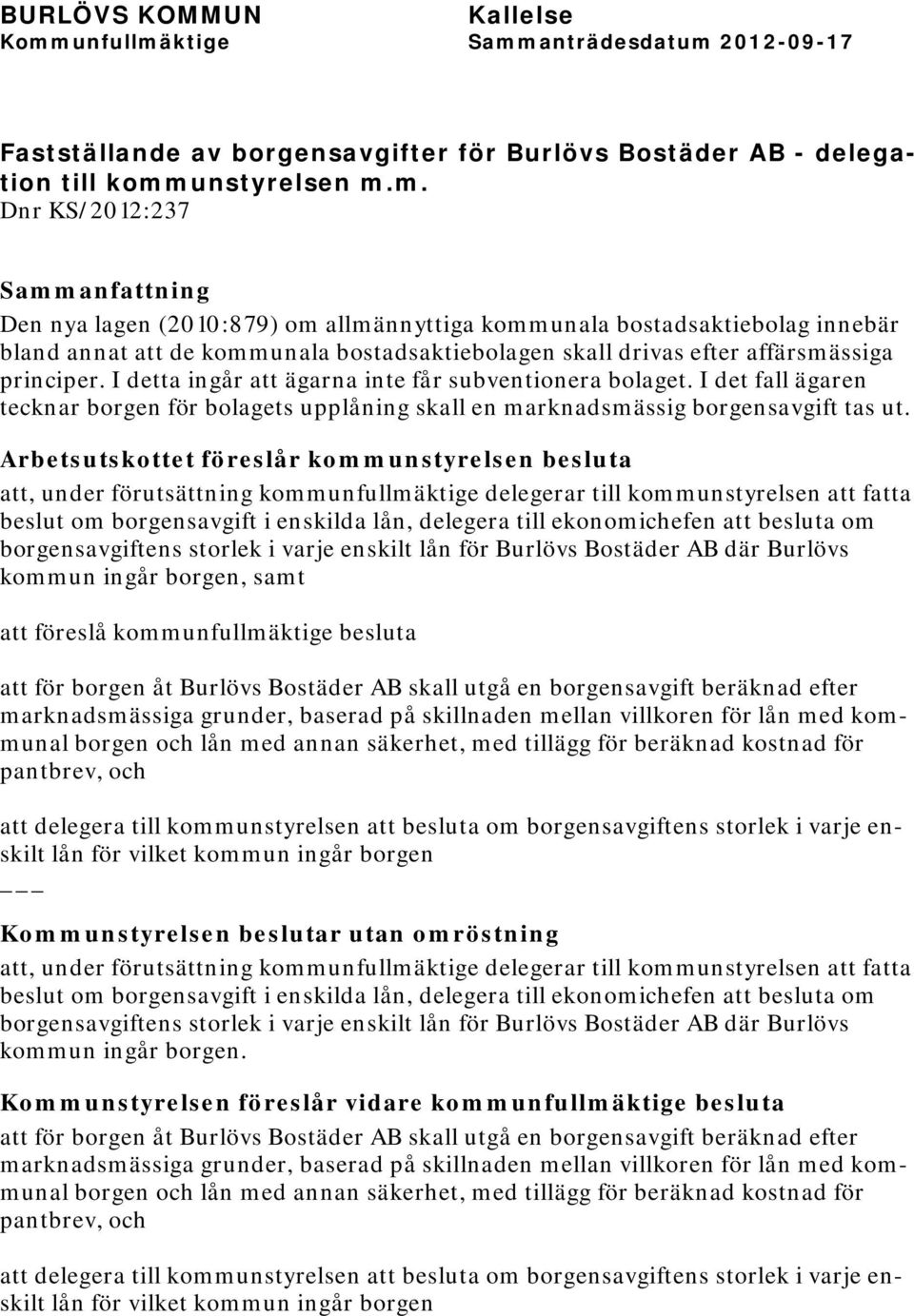 m. Dnr KS/2012:237 Den nya lagen (2010:879) om allmännyttiga kommunala bostadsaktiebolag innebär bland annat att de kommunala bostadsaktiebolagen skall drivas efter affärsmässiga principer.