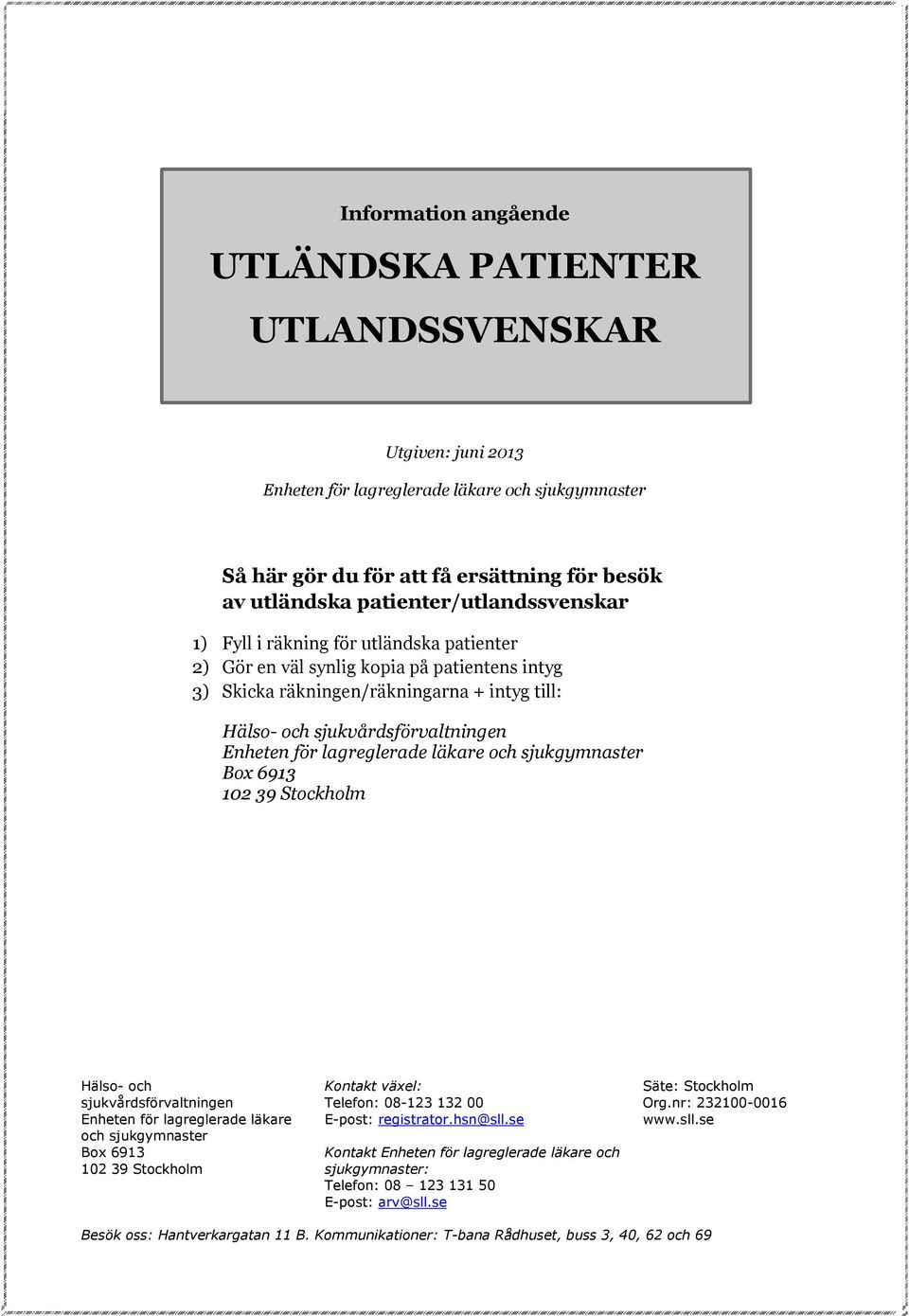 för lagreglerade läkare och sjukgymnaster Box 6913 102 39 Stockholm Hälso- och sjuksförvaltningen Enheten för lagreglerade läkare och sjukgymnaster Box 6913 102 39 Stockholm Kontakt växel: Telefon: