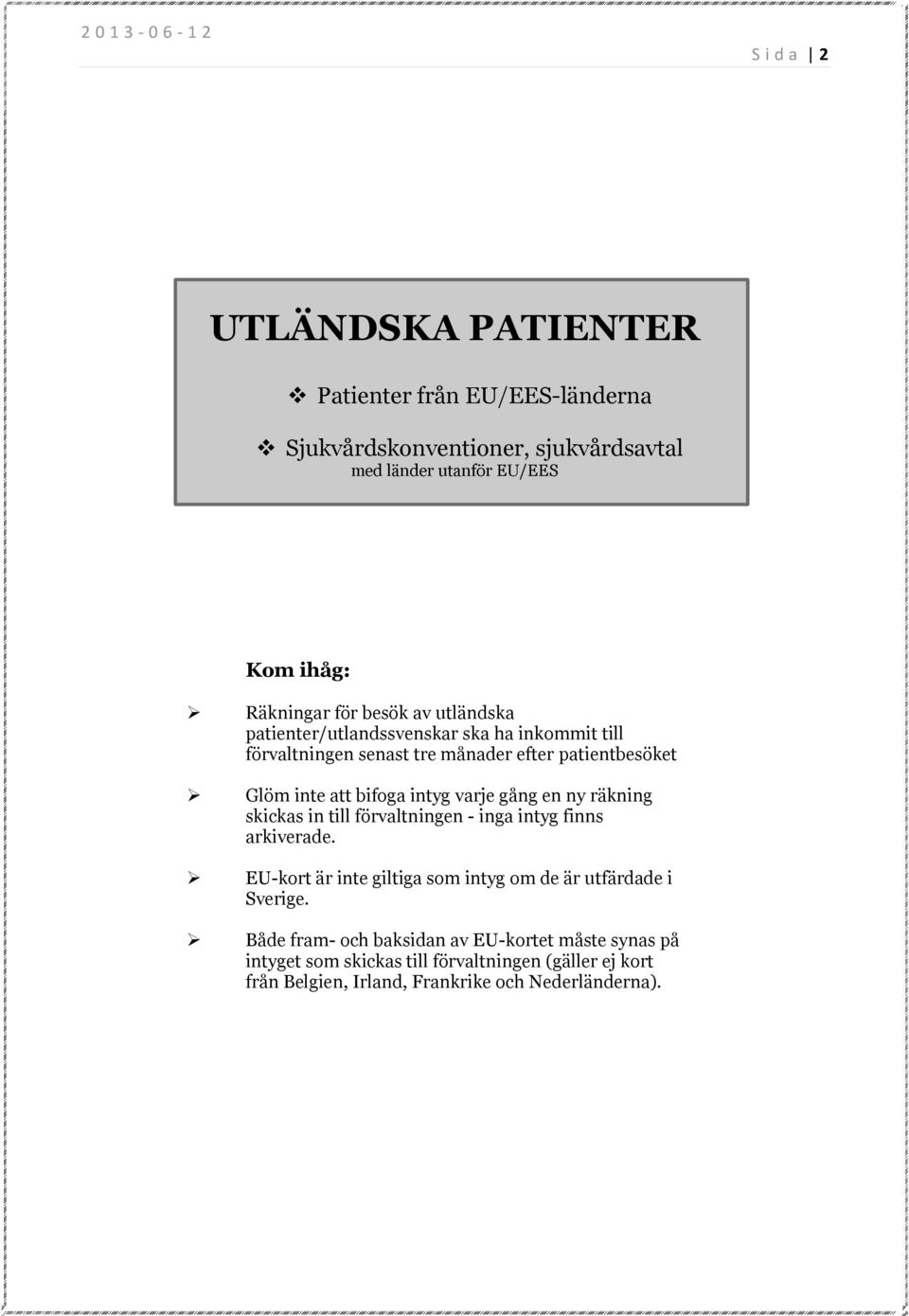 en ny räkning skickas in till förvaltningen - inga intyg finns arkiverade. EU-kort är inte giltiga som intyg om de är utfärdade i Sverige.