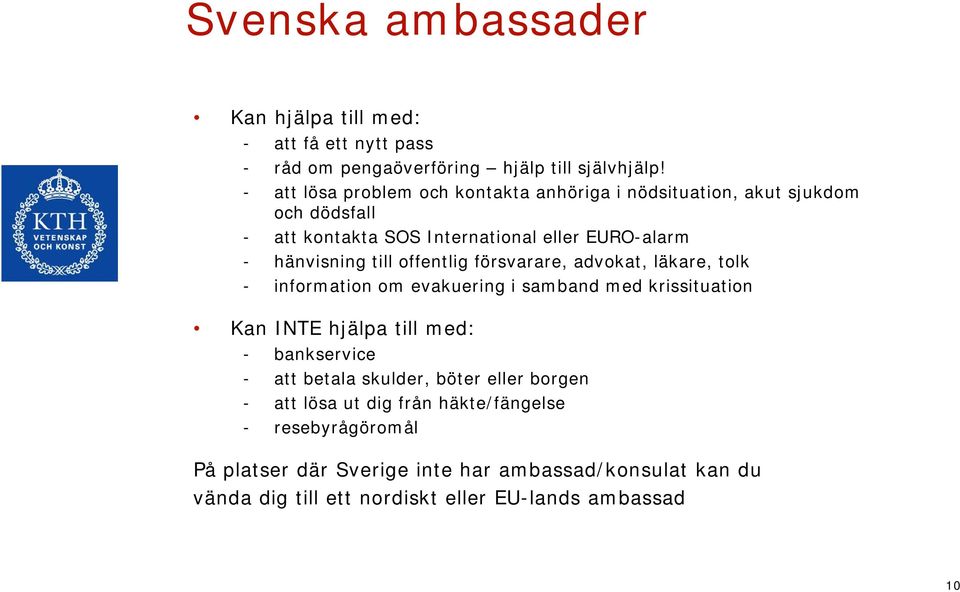 offentlig försvarare, advokat, läkare, tolk - information om evakuering i samband med krissituation Kan INTE hjälpa till med: - bankservice - att betala