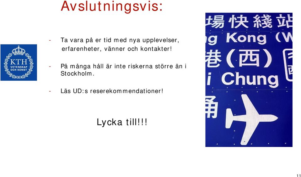 - På många håll är inte riskerna större än i