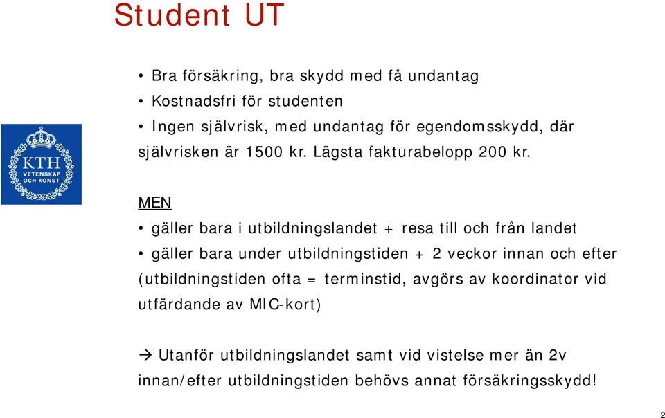 MEN gäller bara i utbildningslandet + resa till och från landet gäller bara under utbildningstiden + 2 veckor innan och efter