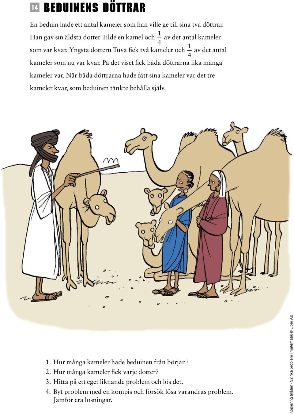 Yngsta dottern Tuva fick två kameler och 1 4 av det antal kameler som nu var kvar. På det viset fick båda döttrarna lika många kameler var.