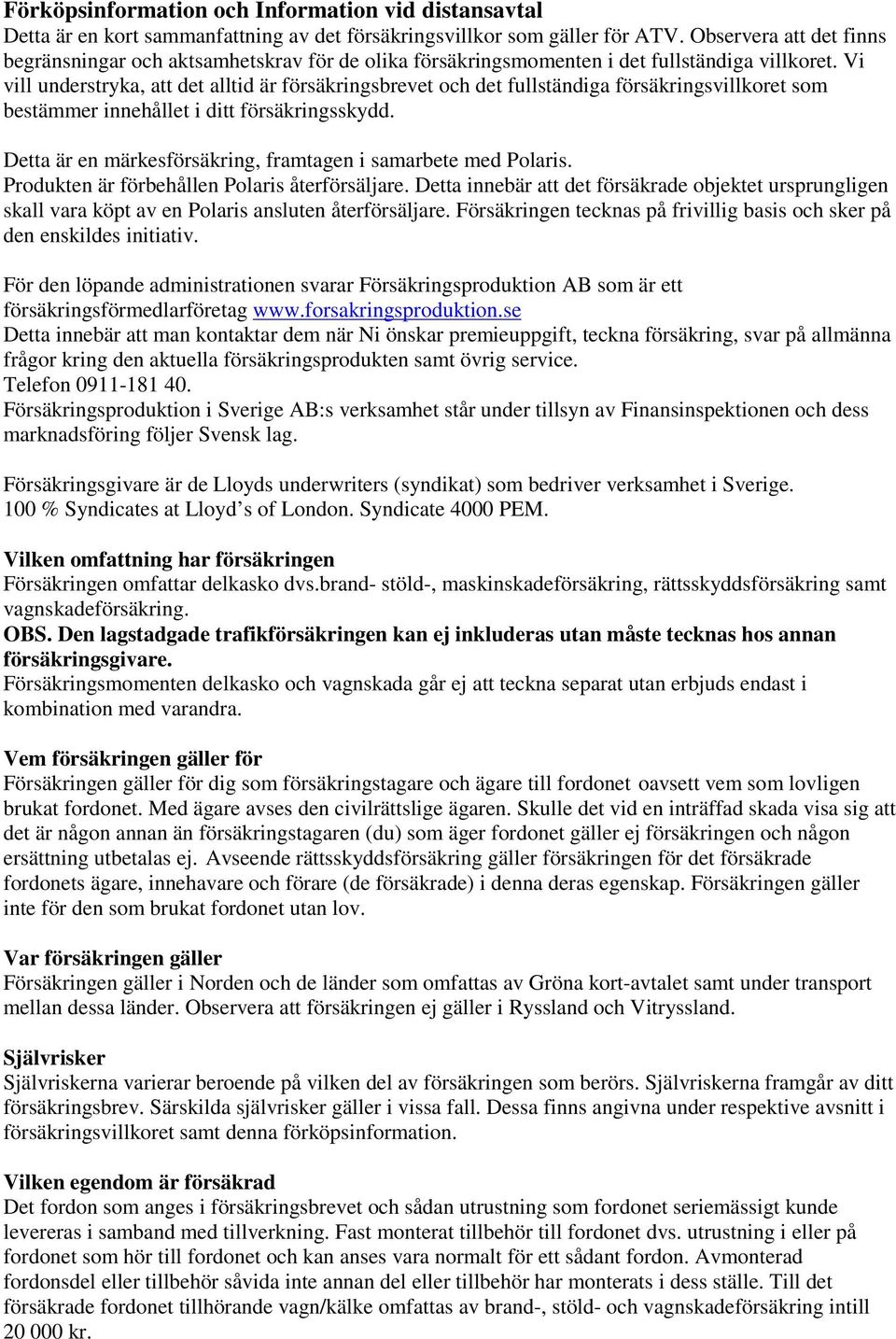 Vi vill understryka, att det alltid är försäkringsbrevet och det fullständiga försäkringsvillkoret som bestämmer innehållet i ditt försäkringsskydd.