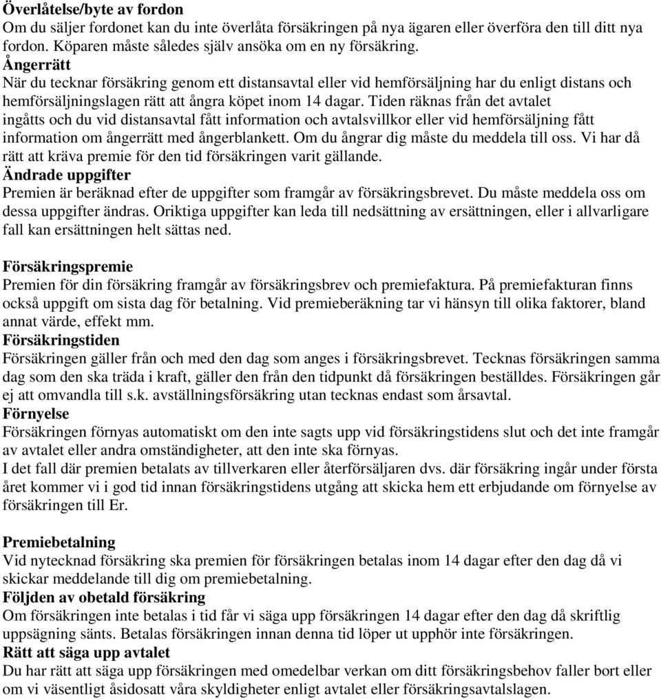 Tiden räknas från det avtalet ingåtts och du vid distansavtal fått information och avtalsvillkor eller vid hemförsäljning fått information om ångerrätt med ångerblankett.
