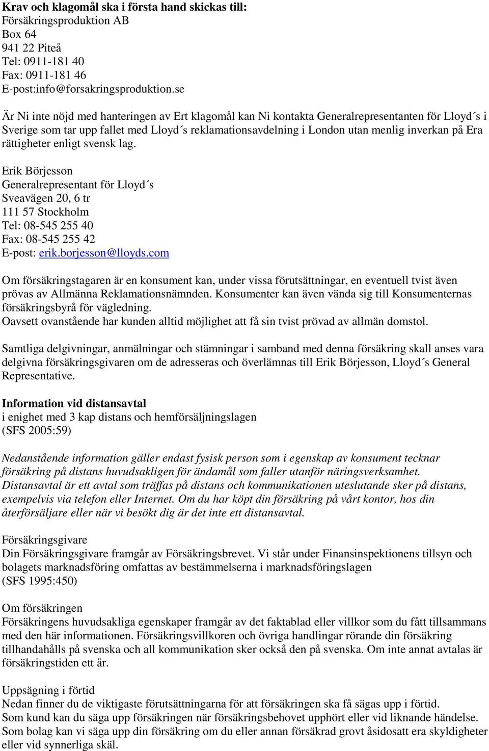 Era rättigheter enligt svensk lag. Erik Börjesson Generalrepresentant för Lloyd s Sveavägen 20, 6 tr 111 57 Stockholm Tel: 08-545 255 40 Fax: 08-545 255 42 E-post: erik.borjesson@lloyds.