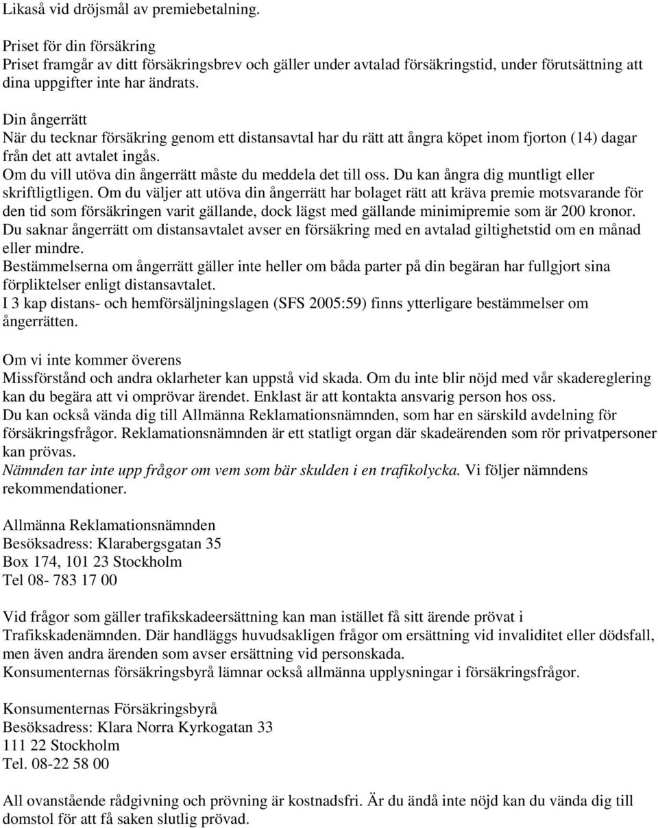 Din ångerrätt När du tecknar försäkring genom ett distansavtal har du rätt att ångra köpet inom fjorton (14) dagar från det att avtalet ingås.