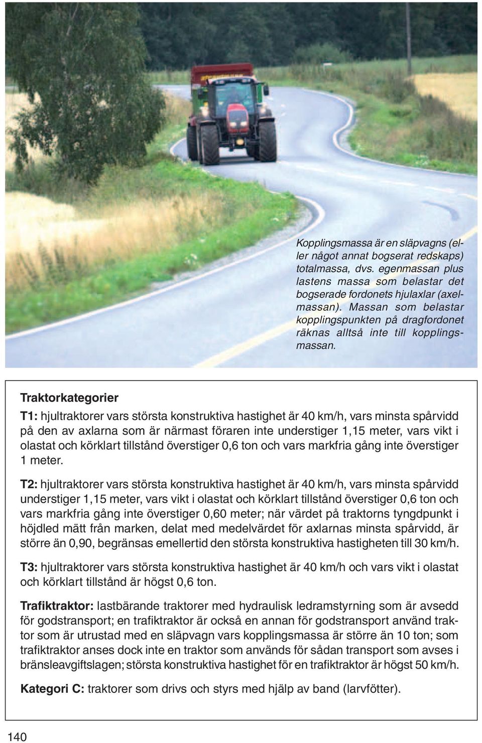 Traktorkategorier T1: hjultraktorer vars största konstruktiva hastighet är 40 km/h, vars minsta spårvidd på den av axlarna som är närmast för aren inte understiger 1,15 meter, vars vikt i olastat och