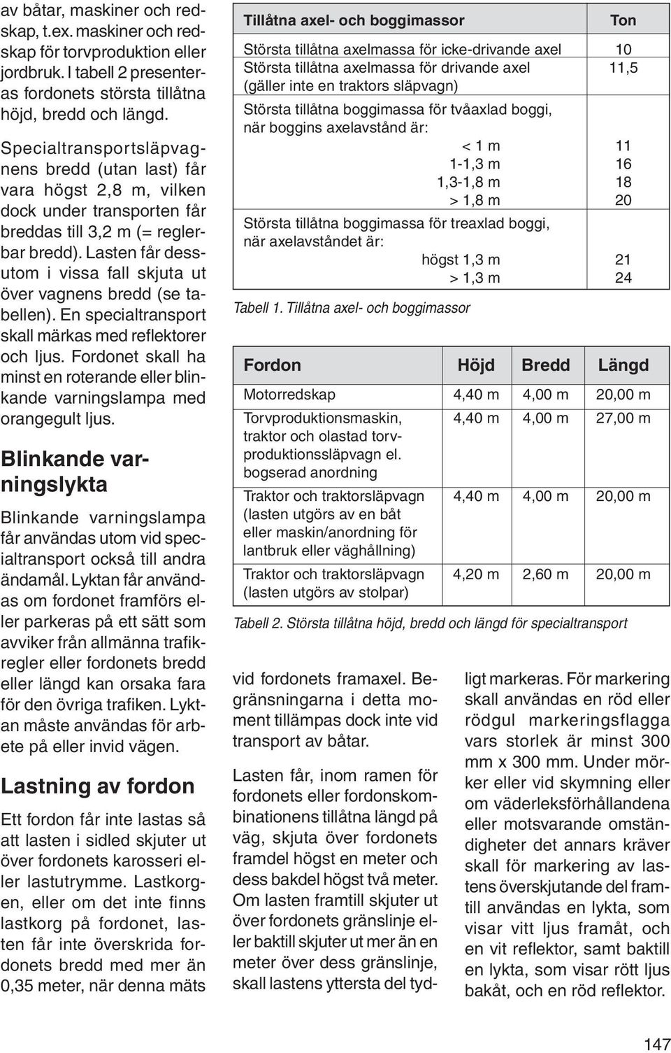 Lasten får dessutom i vissa fall skjuta ut över vag nens bredd (se tabellen). En specialtransport skall märk as med reflektorer och ljus.