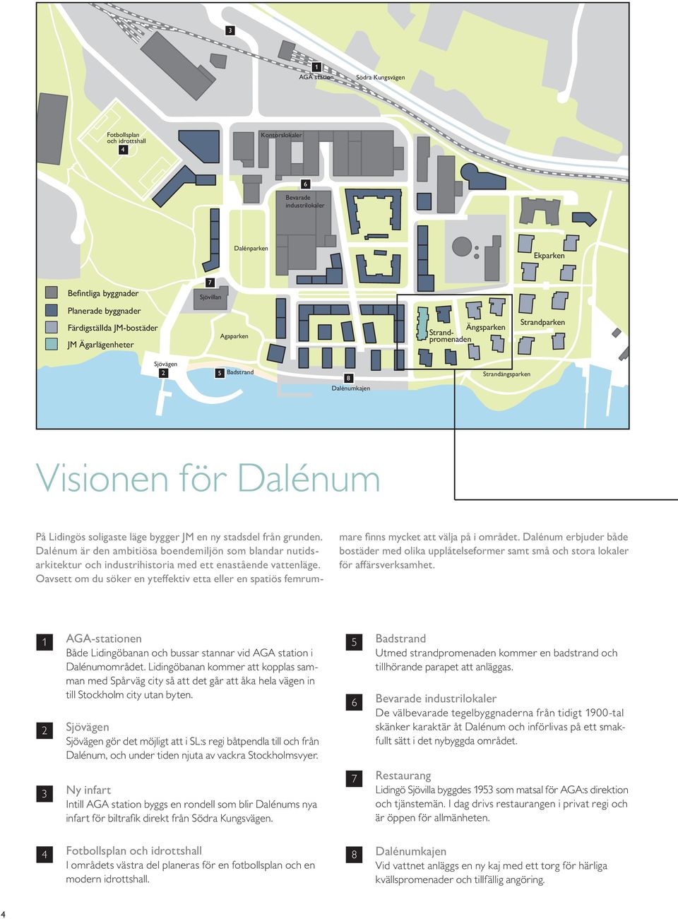 grunden. Dalénum är den ambitiösa boendemiljön som blandar nutidsarkitektur och industrihistoria med ett enastående vattenläge.