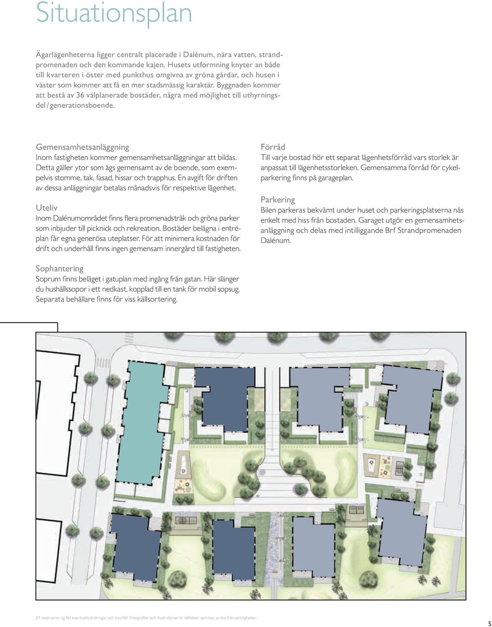 Byggnaden kommer att bestå av 6 välplanerade bostäder, några med möjlighet till uthyrningsdel / generationsboende. emensamhetsanläggning Inom fastigheten kommer gemensamhetsanläggningar att bildas.