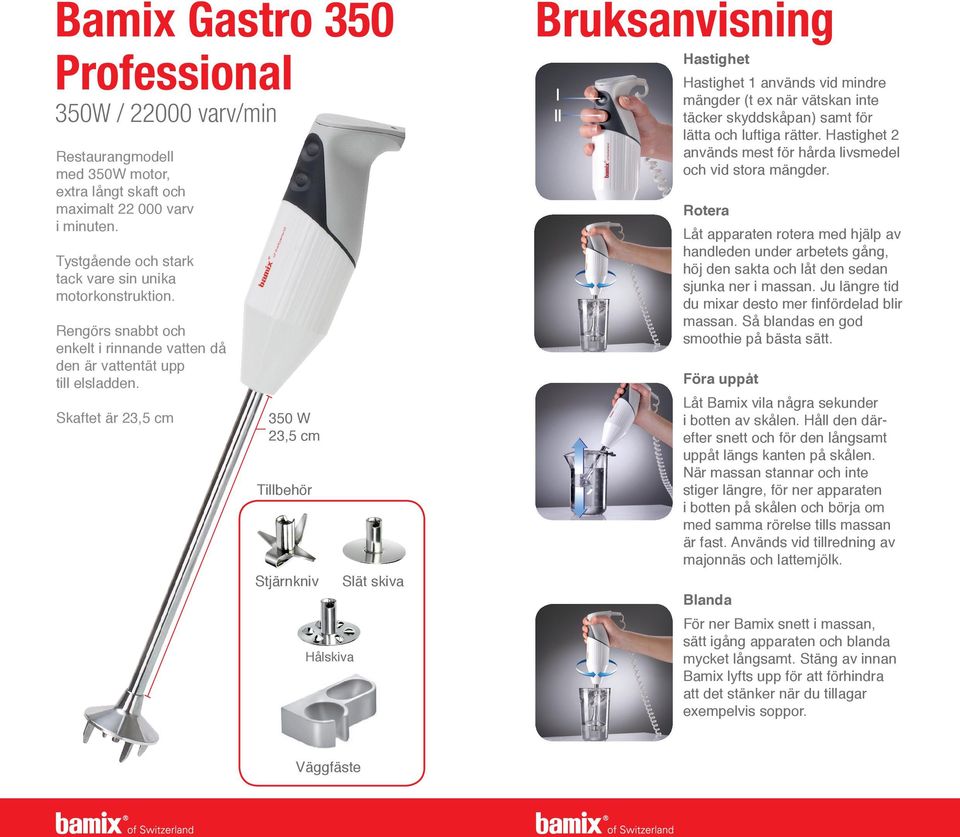 Skaftet är 23,5 cm 350 W 23,5 cm Tillbehör Stjärnkniv Bruksanvisning Hastighet Hastighet 1 används vid mindre mängder (t ex när vätskan inte täcker skyddskåpan) samt för lätta och luftiga rätter.