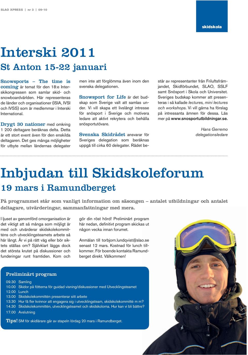 Detta är ett stort event även för den enskilda deltagaren. Det ges många möjligheter för utbyte mellan ländernas delegater men inte att förglömma även inom den svenska delegationen.
