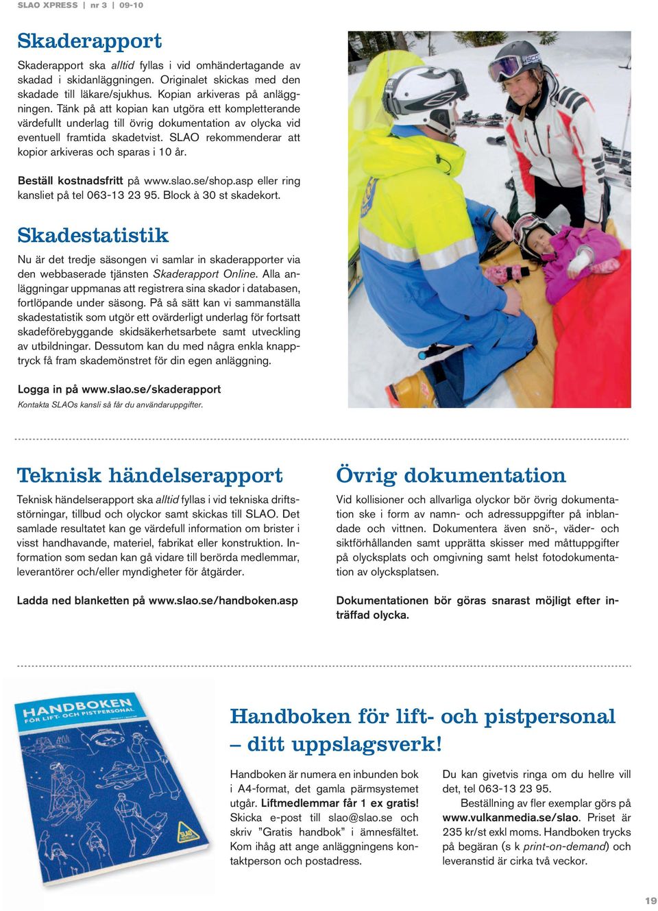 Beställ kostnadsfritt på www.slao.se/shop.asp eller ring kansliet på tel 063-13 23 95. Block à 30 st skadekort.
