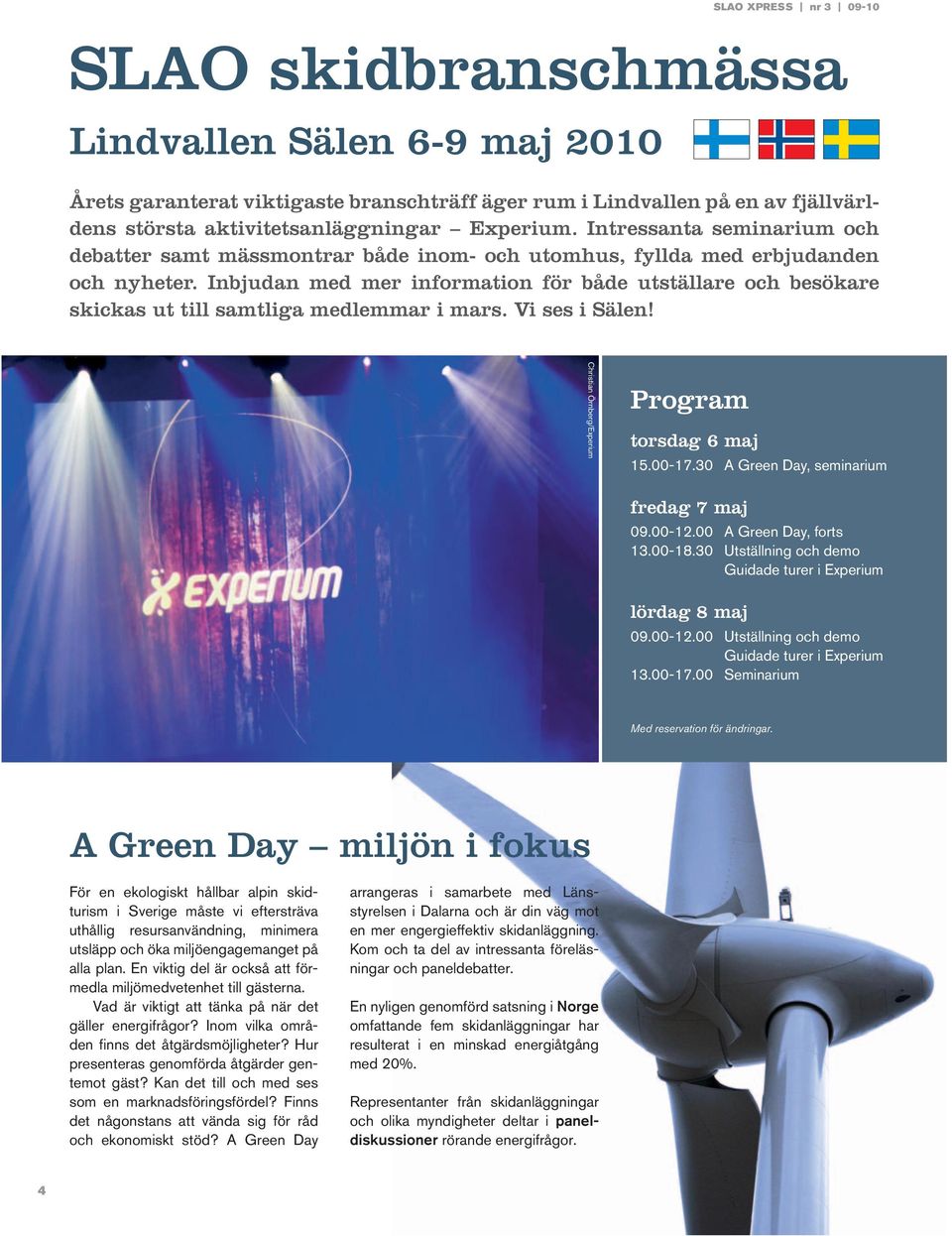 Inbjudan med mer information för både utställare och besökare skickas ut till samtliga medlemmar i mars. Vi ses i Sälen! Christian Örnberg/Experium Program torsdag 6 maj 15.00-17.